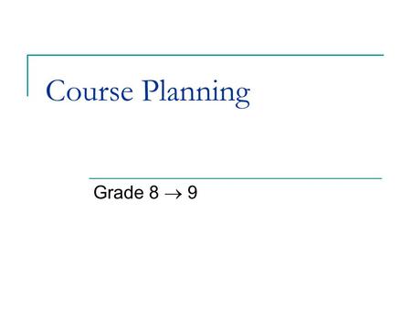 Course Planning Grade 8  9. Objectives Introduce the role of the counsellor. General introduction to the world of post- secondary. Introduce the graduation.