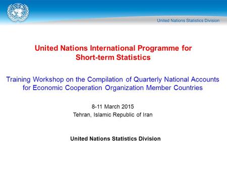 United Nations International Programme for Short-term Statistics United Nations Statistics Division Training Workshop on the Compilation of Quarterly National.