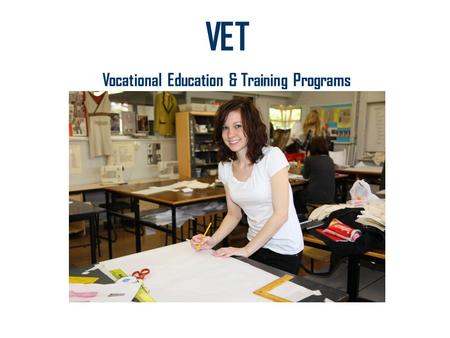 VET Vocational Education & Training Programs. Why do a VET Course?  Value adds to VCE (an extra Certificate or two)  Provides a full or partial nationally.