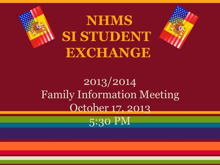 NHMS SI STUDENT EXCHANGE 2013/2014 Family Information Meeting October 17, 2013 5:30 PM.