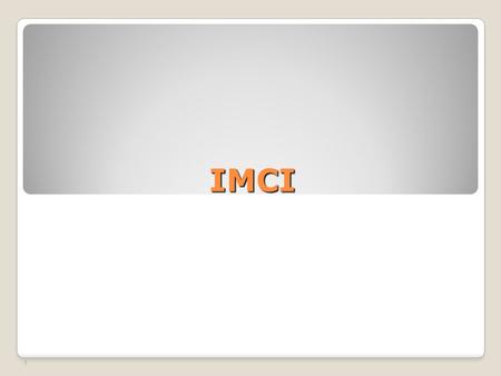 IMCI This session introduces you to IMCI – Integrated Management of Childhood Illnesses - the strategy introduced in the Philippines in 1995 and known.
