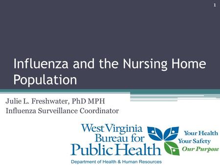Influenza and the Nursing Home Population Julie L. Freshwater, PhD MPH Influenza Surveillance Coordinator 1.