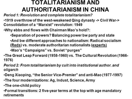 TOTALITARIANISM AND AUTHORITARIANISM IN CHINA Period 1: Revolution and complete totalitarianism? 1919 overthrow of the west-weakened Qing dynasty -> Civil.
