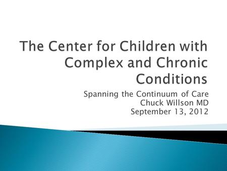 Spanning the Continuum of Care Chuck Willson MD September 13, 2012.