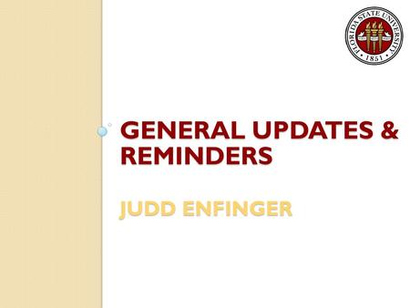 GENERAL UPDATES & REMINDERS JUDD ENFINGER. Fiscal Year-End Year-end calendar posted on Controller’s website ◦