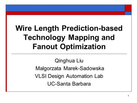 1 Wire Length Prediction-based Technology Mapping and Fanout Optimization Qinghua Liu Malgorzata Marek-Sadowska VLSI Design Automation Lab UC-Santa Barbara.