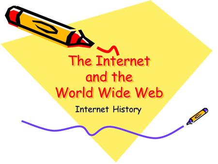 The Internet and the World Wide Web Internet History.