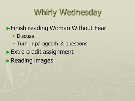 Whirly Wednesday ► Finish reading Woman Without Fear  Discuss  Turn in paragraph & questions ► Extra credit assignment ► Reading images.