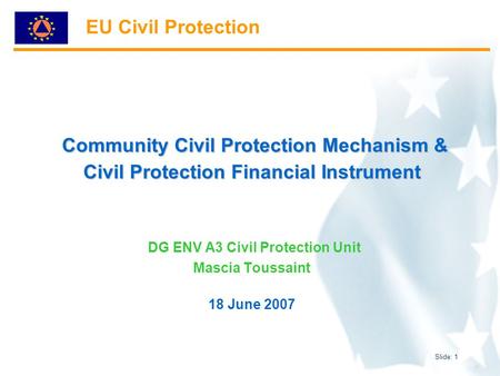 Slide: 1 Community Civil Protection Mechanism & Civil Protection Financial Instrument Community Civil Protection Mechanism & Civil Protection Financial.