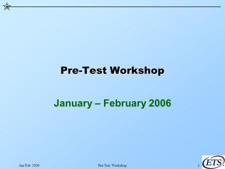 Jan/Feb 2006Pre-Test Workshop1 January – February 2006.