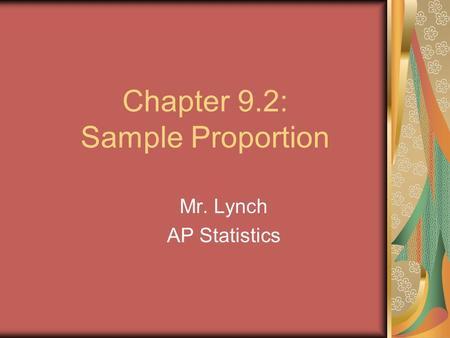 Chapter 9.2: Sample Proportion Mr. Lynch AP Statistics.