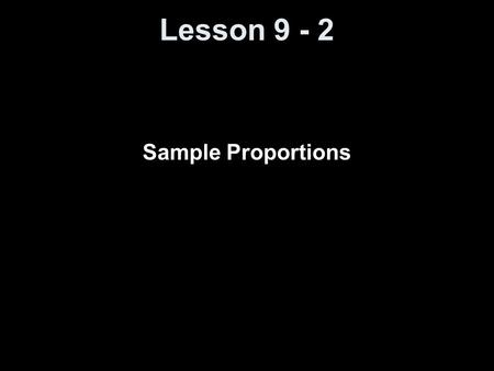 Lesson 9 - 2 Sample Proportions. Knowledge Objectives Identify the “rule of thumb” that justifies the use of the recipe for the standard deviation of.