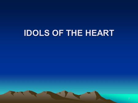 1 IDOLS OF THE HEART. 2 Matthew 22:37,38 37 And He said to him, “YOU SHALL LOVE THE LORD YOUR GOD WITH ALL YOUR HEART, AND WITH ALL YOUR SOUL, AND WITH.