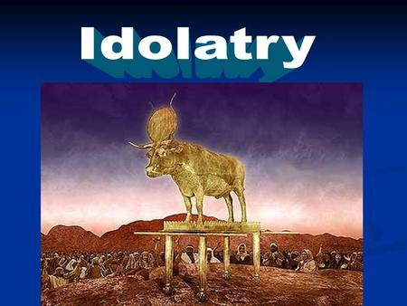 Exodus 32 Aaron made a Golden Calf. 2 Chronicles 33:1-10  Manasseh - King of Judah  Began to reign when 12  Was the king for 55 years  Did much evil.