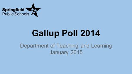 Gallup Poll 2014 Department of Teaching and Learning January 2015.