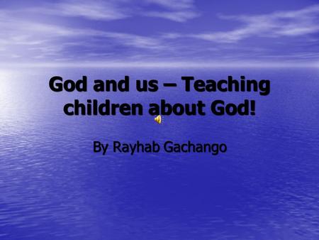 God and us – Teaching children about God! By Rayhab Gachango.