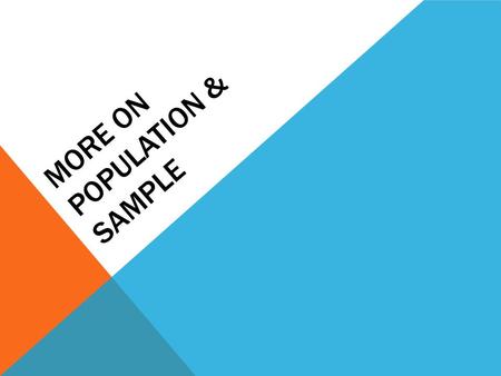 MORE ON POPULATION & SAMPLE. Objective To distinguish between a sample and a population Purpose/Relevance To understand how a statistical study using.