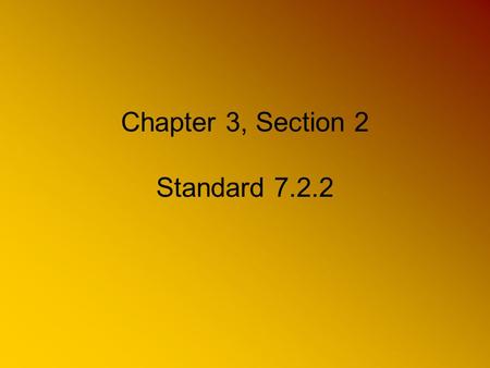 Chapter 3, Section 2 Standard 7.2.2. Please take out the following 1.Your student planner 2.Pen or pencil 3.Spiral note-book for Cornell Notes or 3-ring.