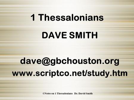 ©Notes on 1 Thessalonians Dr. David Smith 1 Thessalonians DAVE SMITH