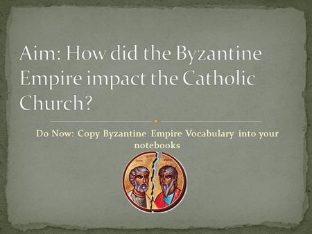 Do Now: Copy Byzantine Empire Vocabulary into your notebooks.