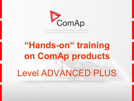 Customer satisfaction is our mission. We continuously develop the best people to succeed in our mission. “Hands-on“ training on ComAp products Level ADVANCED.