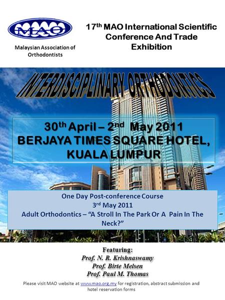 Malaysian Association of Orthodontists 17 th MAO International Scientific Conference And Trade Exhibition 30 th April – 2 nd May 2011 BERJAYA TIMES SQUARE.