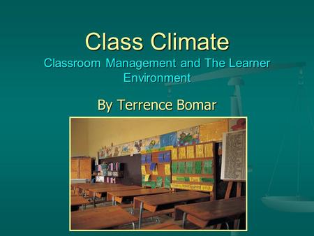 Class Climate Classroom Management and The Learner Environment By Terrence Bomar.