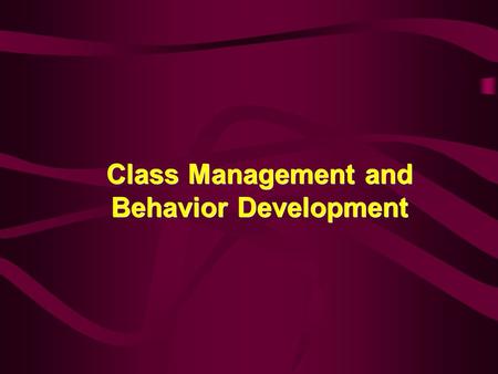 Class Management and Behavior Development Class Management and Behavior Development.