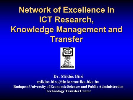 Network of Excellence in ICT Research, Knowledge Management and Transfer Dr. Miklós Biró Budapest University of Economic.