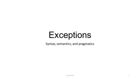 Exceptions Syntax, semantics, and pragmatics Exceptions1.