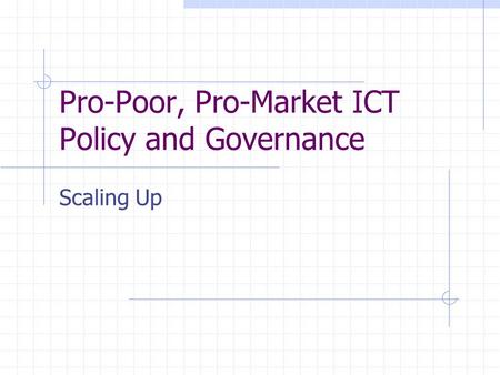 Pro-Poor, Pro-Market ICT Policy and Governance Scaling Up.