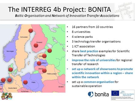 The INTERREG 4b Project: BONITA 16 partners from 10 countries 8 universities 4 science parks 3 technology transfer organisations 1 ICT association share.
