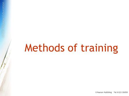Methods of training © Pearson Publishing Tel 01223 350555.