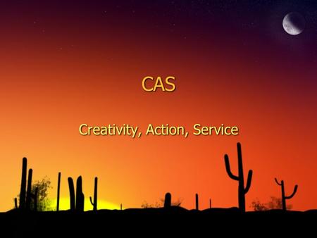 CAS Creativity, Action, Service. Why do we have to do CAS hours? ◊Creativity, action, service (CAS) is at the heart of the Diploma Program. It involves.