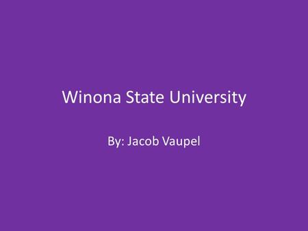 Winona State University By: Jacob Vaupel. General information Name of school- Winona State University Type of school- University Admission office address.