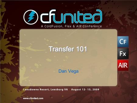 Www.cfunited.com Transfer 101 Dan Vega. 2www.cfunited.com About Me Programmer ColdFusion / Flex / AS3 / HTML / JS / CSS / Groovy & Grails Cleveland ColdFusion.