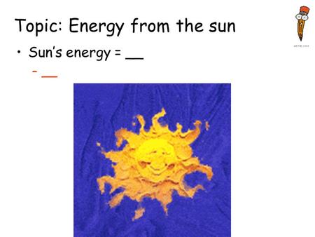 Sun’s energy = __ –__ Topic: Energy from the sun.