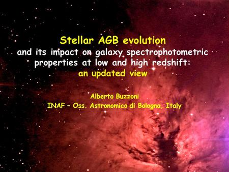 Stellar AGB evolution and its impact on galaxy spectrophotometric properties at low and high redshift: an updated view Alberto Buzzoni INAF – Oss. Astronomico.