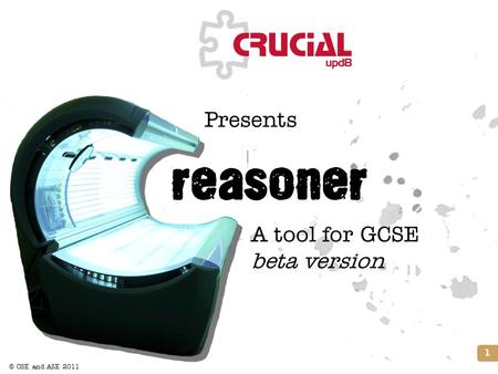 © CSE and ASE 2011 This page may have been changed from the original reasoner Presents 1 Title slide A tool for GCSE beta version.