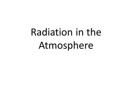 Radiation in the Atmosphere. Gases can absorb AND give off radiation. Objects around you look bright on a sunny day. Earth’s atmosphere reflects or absorbs.