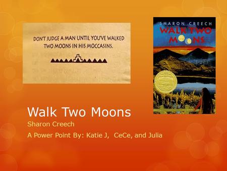 Walk Two Moons Sharon Creech A Power Point By: Katie J, CeCe, and Julia.
