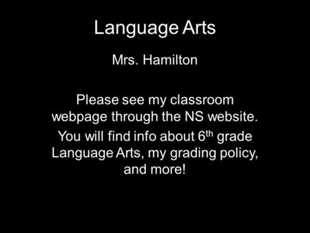 Language Arts Mrs. Hamilton Please see my classroom webpage through the NS website. You will find info about 6 th grade Language Arts, my grading policy,