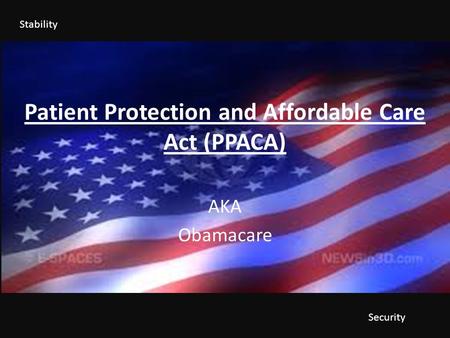 Patient Protection and Affordable Care Act (PPACA) AKA Obamacare Stability Security.