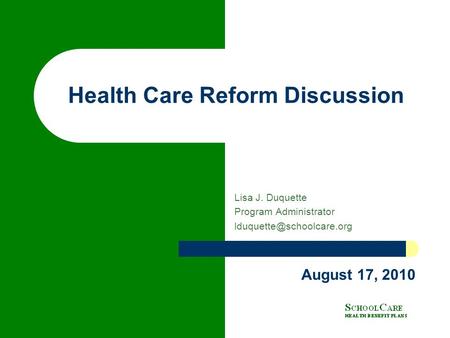 Health Care Reform Discussion Lisa J. Duquette Program Administrator August 17, 2010.
