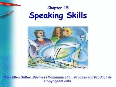 Chapter 15 Speaking Skills Mary Ellen Guffey, Business Communication: Process and Product, 4e Copyright © 2003.