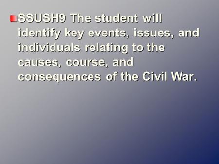 SSUSH9 The student will identify key events, issues, and individuals relating to the causes, course, and consequences of the Civil War.