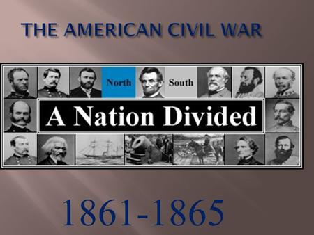 THE AMERICAN CIVIL WAR 1861-1865 EQ: How did the Civil War impact the United States?  Warm-Up: What were some factors that led to the South seceding?