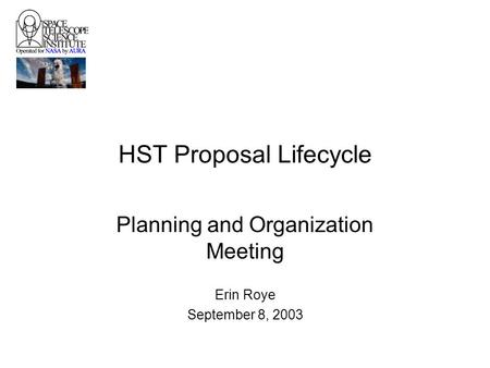 HST Proposal Lifecycle Planning and Organization Meeting Erin Roye September 8, 2003.