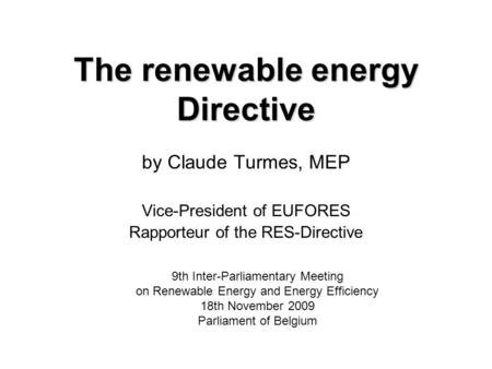 The renewable energy Directive by Claude Turmes, MEP Vice-President of EUFORES Rapporteur of the RES-Directive 9th Inter-Parliamentary Meeting on Renewable.