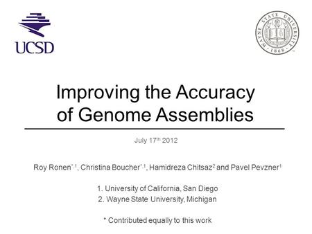 Improving the Accuracy of Genome Assemblies July 17 th 2012 Roy Ronen *,1, Christina Boucher *,1, Hamidreza Chitsaz 2 and Pavel Pevzner 1 1. University.
